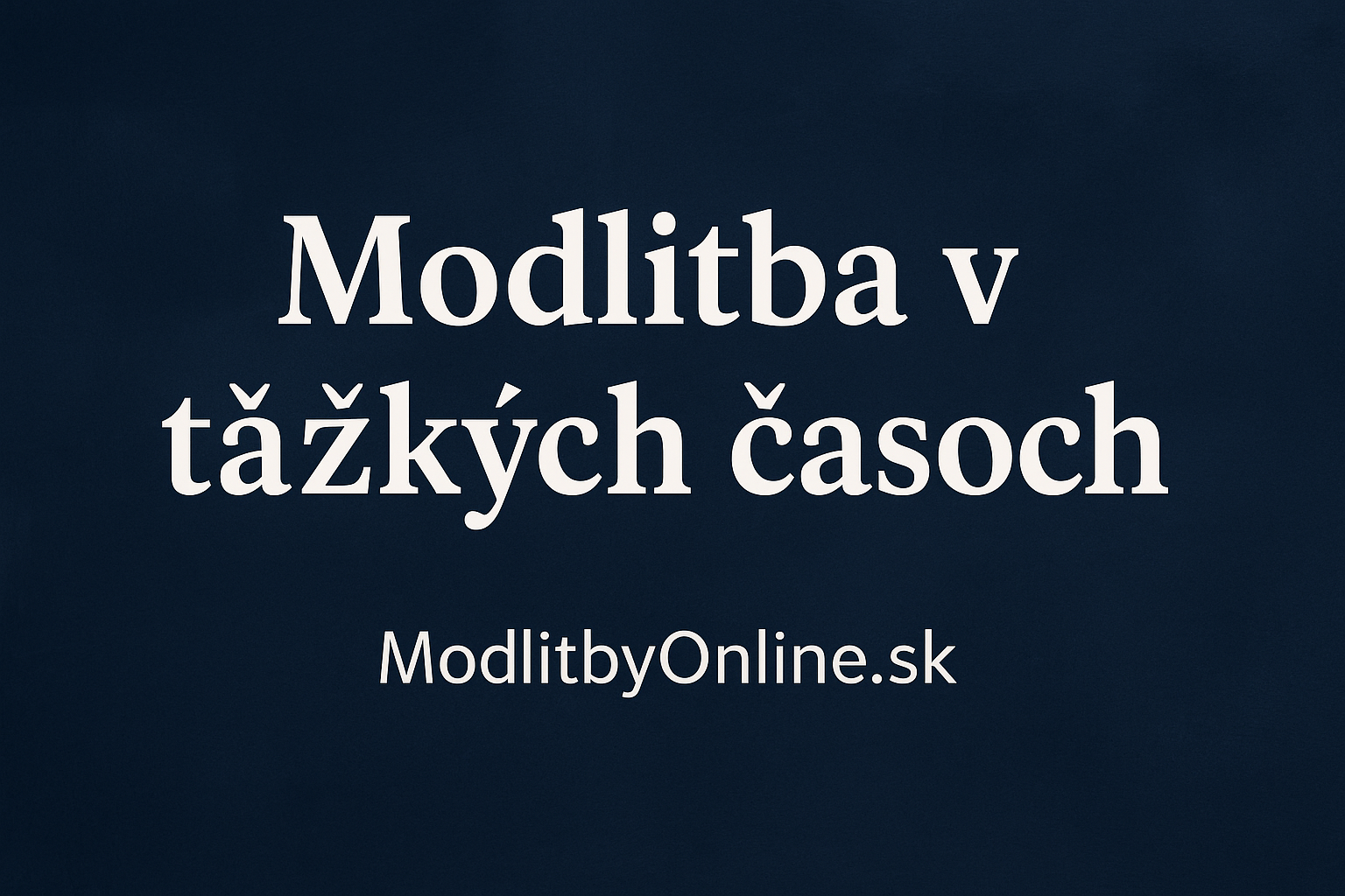 🙏 Modlitba v ťažkých časoch